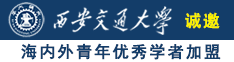 操逼的小视频诚邀海内外青年优秀学者加盟西安交通大学